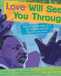 Love Will See You Through: Martin Luther King Jr.s Six Guiding Beliefs As Told by His Niece