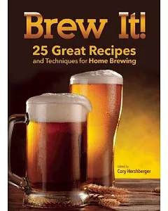 Brew It!: 25 Great Recipes and Techniques for Home Brewing