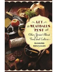 Let the Meatballs Rest: And Other Stories About Food and Culture