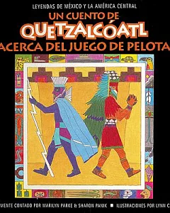 Un cuento de Quetzalcóatl acerca del juego de pelota / A Quetzalcóatl Tale of Ballgame