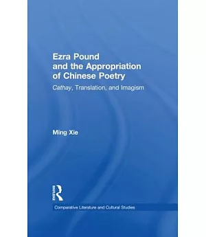 Ezra Pound and the Appropriation of Chinese Poetry: Cathay, Translation, and Imagism