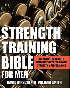 Strength Training Bible: The Complete Guide to Lifting Weights for Power, Strength & Performance