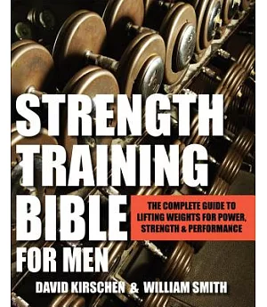 Strength Training Bible: The Complete Guide to Lifting Weights for Power, Strength & Performance