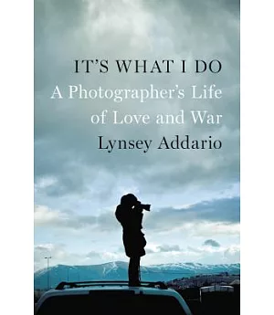 It’s What I Do: A Photographer’s Life of Love and War