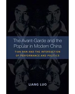 The Avant-Garde and the Popular in Modern China: Tian Han and the Intersection of Performance and Politics