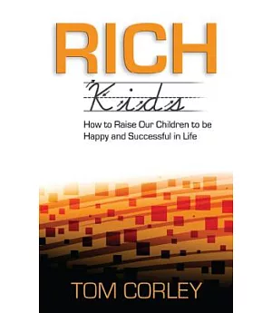 Rich Kids: How to Raise Our Children to Be Happy and Successful in Life