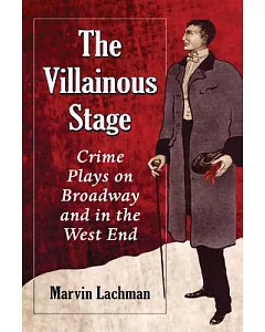 The Villainous Stage: Crime Plays on Broadway and in the West End