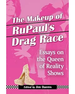 The Makeup of Rupaul’s Drag Race: Essays on the Queen of Reality Shows