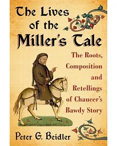 The Lives of the Miller’s Tale: The Roots, Composition and Retellings of Chaucer’s Bawdy Story