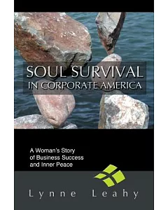 Soul Survival In Corporate America: A Woman’s Story Of Business Success And Inner Peace