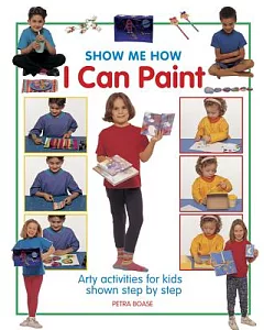 I Can Paint: Arty Activities for Kids Shown Step by Step