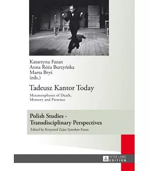 Tadeusz Kantor Today: Metamorphoses of Death, Memory and Presence