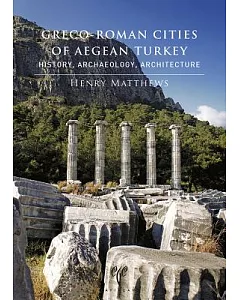 Greco-Roman Cities of AEgean Turkey: History, Archaeology, Architecture