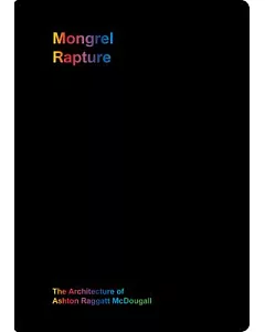Mongrel Rapture: The Architecture of Ashton Raggatt McDougall
