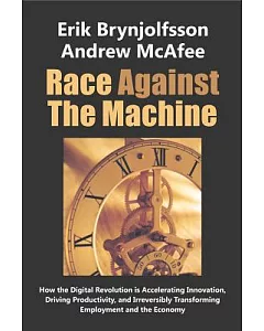 Race Against the Machine: How the Digital Revolution Is Accelerating Innovation, Driving Productivity, and Irreversibly Transfor