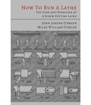 How to Run a Lathe: The Care and Operation of a Screw Cutting Lathe
