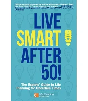 Live Smart After 50!: The Experts’ Guide to Life Planning for Uncertain Times