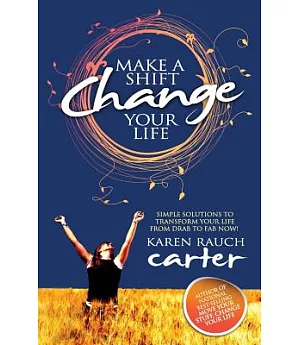 Make a Shift, Change Your Life: Simple Solutions to Transform Your Life from Drab to Fab Now!