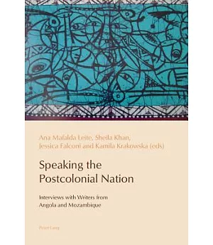 Speaking the Postcolonial Nation: Interviews With Writers from Angola and Mozambique