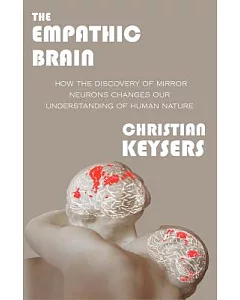 The Empathic Brain: How the Discovery of Mirror Neurons Changes Our Understanding of Human Nature