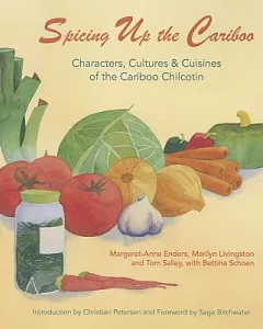 Spicing Up the Cariboo: Characters, Cultures & Cuisine of the Cariboo Chilcotin