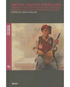 Nation And/Or Homeland: Identity in 19th Century Music and Literature between Central and Mediterranean Europe