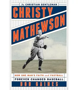 Christy Mathewson, The Christian Gentleman: How One Man’s Faith and Fastball Forever Changed Baseball