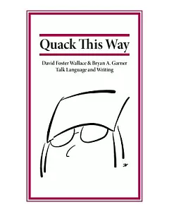 Quack This Way: David Foster Wallace & Bryan A. Garner Talk Language and Writing