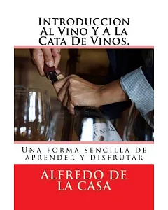 Introducci�n Al Vino y a La Cata De Vinos / Introduction to wine and wine tasting: Una forma sencilla de aprender y disfrutar / A s