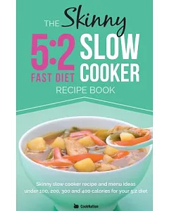 The Skinny 5:2 Slow Cooker Recipe Book: Skinny Slow Cooker Recipe and Menu Ideas Under 100, 200, 300 and 400 Calories
