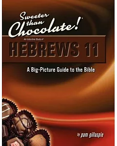 Sweeter Than Chocolate!: An Inductive Study of Hebrews 11: A Big-Picture Guide to the Bible