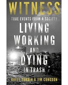 Witness: True Events from a Society Living, Working, and Dying in Trash