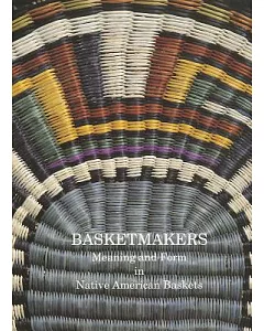 Basketmakers: Meaning and Form in Native American Baskets