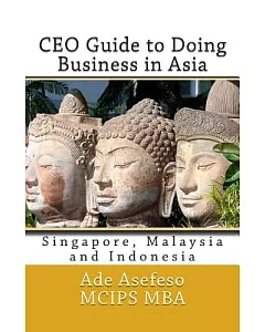 CEO Guide to Doing Business in Asia: Singapore, Malaysia and Indonesia