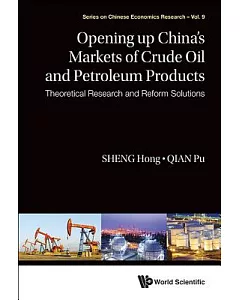 Opening Up of the Markets of Crude Oil and Petroleum Products: Theoretical Research and Reform Solutions