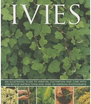 Ivies: An Illustrated Guide to Varieties, Cultivation and Care, With Step-by-Step Instructions and over 150 Inspiring Photograph