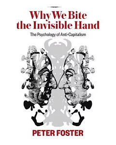 Why We Bite the Invisible Hand: The Psychology of Anti-Capitalism