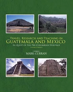 Travel, Research and Teaching in Guatemala and Mexico: In Quest of the Pre-columbian Heritage, Mexico
