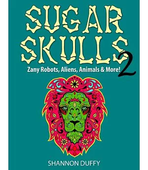Sugar Skulls 2: Zany Robots, Animals, Aliens & More!
