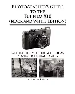 Photographer’s Guide to the Fujifilm X10: Black and White Edition
