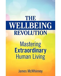 The Wellbeing Revolution: Mastering Extraordinary Human Living
