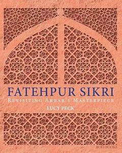 Fatehpur Sikri: Revisiting Akbar’s Masterpiece