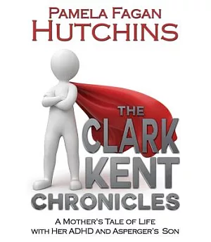 The Clark Kent Chronicles: A Mother’s Tale of Life With Her ADHD and Asperger’s Son