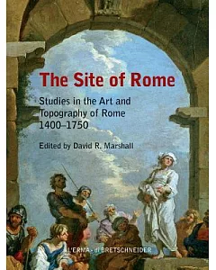 The Site of Rome: Studies in the Art and Topography of Rome 1400-1750