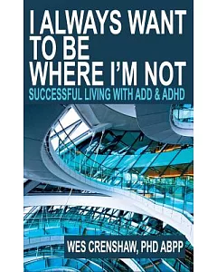 I Always Want to Be Where I’m Not: Successful Living With Add and ADHD