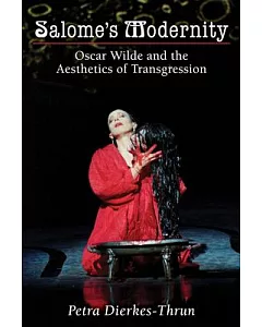 Salome’s Modernity: Oscar Wilde and the Aesthetics of Transgression