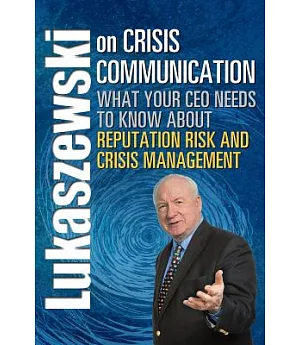 Lukaszewski on Crisis Communication: What Your CEO Needs to Know About Reputation Risk and Crisis Management
