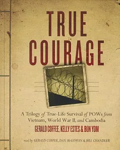 True Courage: A Trilogy of True-life Survival of Pows from Vietnam, World War II, and Cambodia