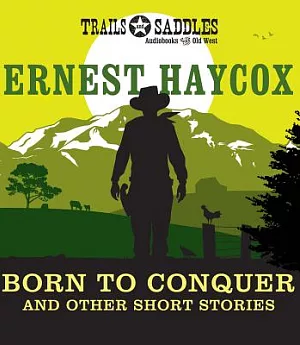 Born to Conquer and Other Short Stories: Born to Conquer / Clouds on the Circle P / An Evening’s Entertainment / Ride the River