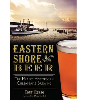 Eastern Shore Beer: The Heady History of Chesapeake Brewing